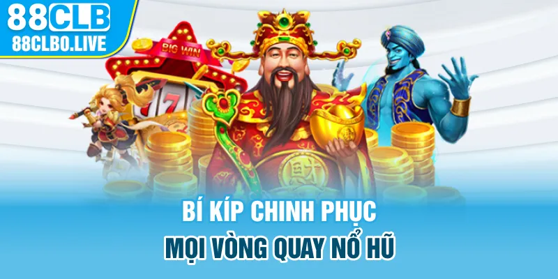 Bí kíp chinh phục mọi vòng quay nổ hũ