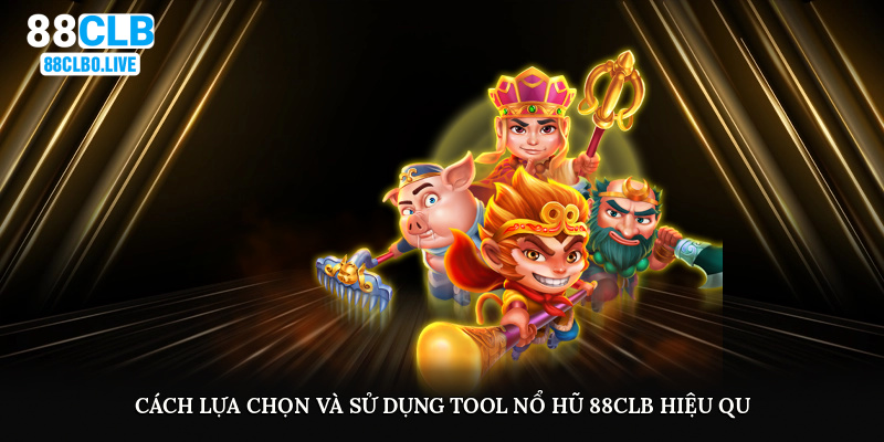 Cách lựa chọn và sử dụng tool nổ hũ 88Clb hiệu quả 