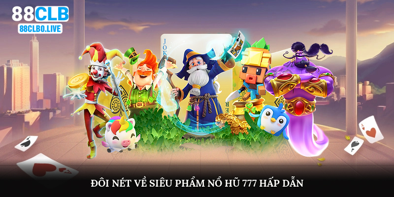 Đôi nét về siêu phẩm nổ hũ 777 hấp dẫn