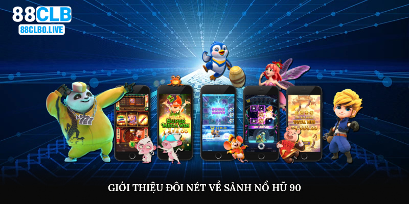 Giới thiệu đôi nét về sảnh nổ hũ 90