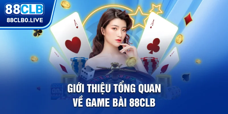 Giới thiệu tổng quan về game bài 88Clb