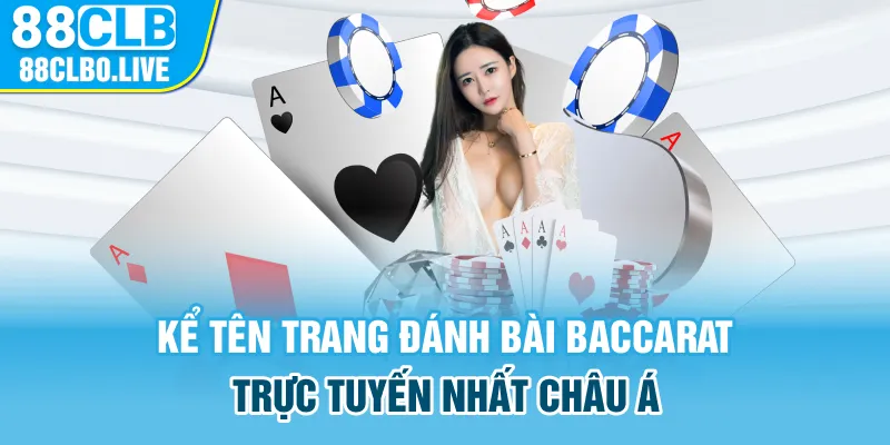 Kể tên trang đánh bài Baccarat trực tuyến nhất Châu Á