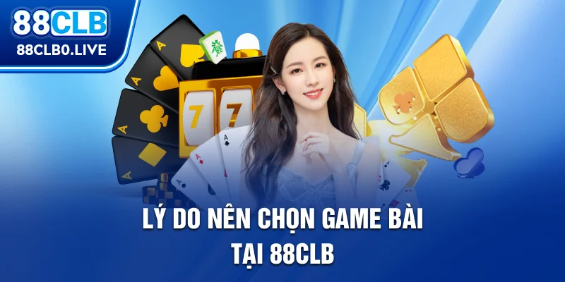 Lý do nên chọn game bài tại 88Clb
