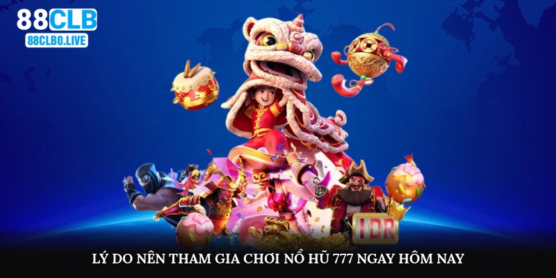 Lý do nên tham gia chơi nổ hũ 777 ngay hôm nay