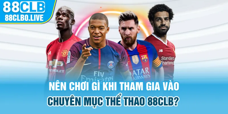 Nên chơi gì khi tham gia vào chuyên mục thể thao 88Clb?