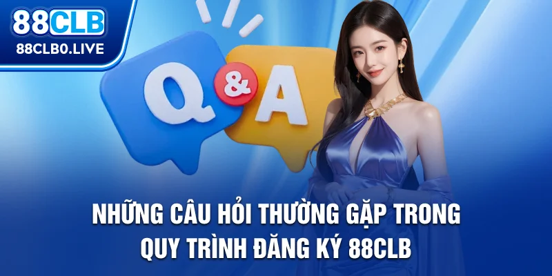 Những câu hỏi thường gặp trong quy trình đăng ký 88Clb