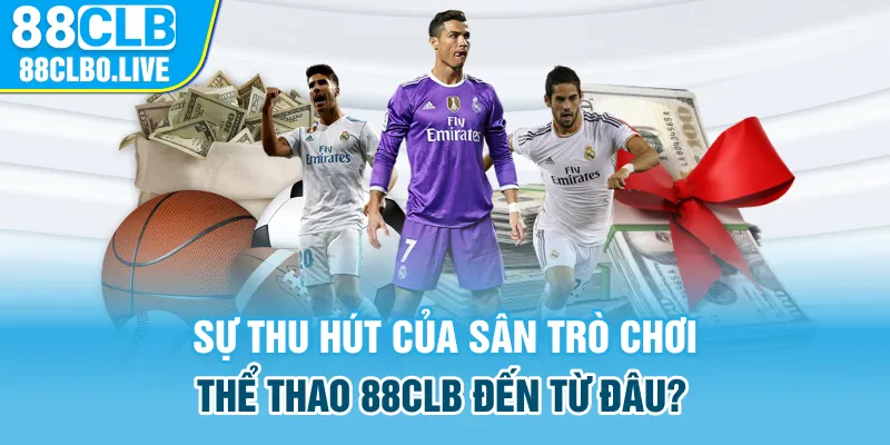 Sự thu hút của sân trò chơi thể thao 88Clb đến từ đâu?