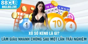 Xổ số keno là gì? - Làm giàu nhanh chóng sau một lần trải nghiệm